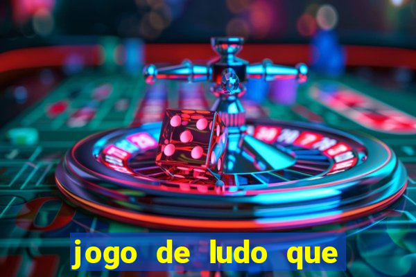 jogo de ludo que ganha dinheiro